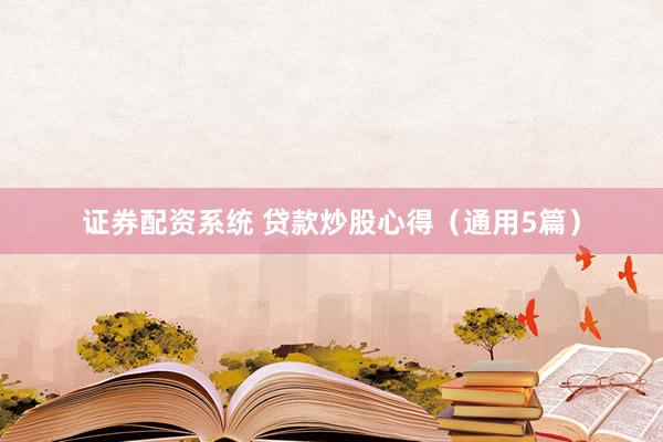证券配资系统 贷款炒股心得（通用5篇）