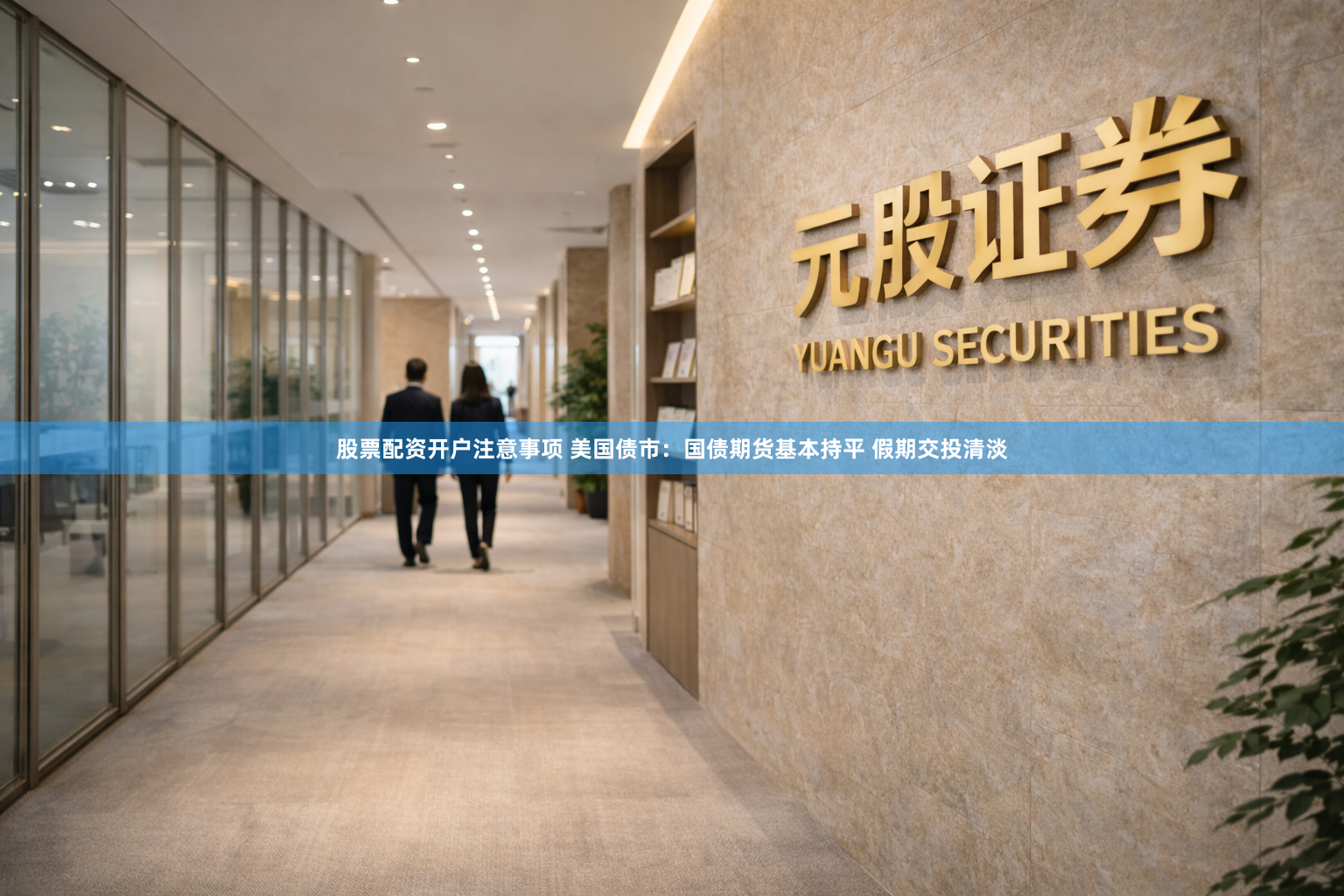 股票配资开户注意事项 美国债市：国债期货基本持平 假期交投清淡