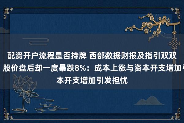 配资开户流程是否持牌 西部数据财报及指引双双超预期，股价盘后却一度暴跌8%：成本上涨与资本开支增加引发担忧